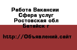 Работа Вакансии - Сфера услуг. Ростовская обл.,Батайск г.